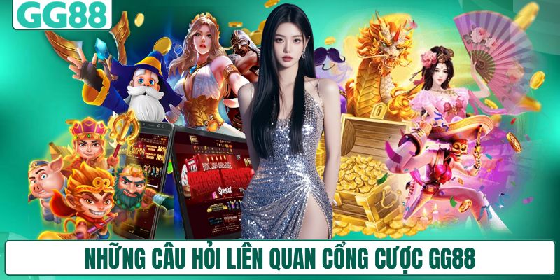 Những câu hỏi liên quan cổng cược GG88